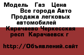  › Модель ­ Газ › Цена ­ 160 000 - Все города Авто » Продажа легковых автомобилей   . Карачаево-Черкесская респ.,Карачаевск г.